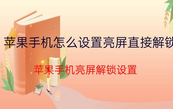 苹果手机怎么设置亮屏直接解锁 苹果手机亮屏解锁设置